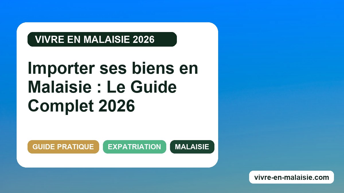 Importer ses biens en Malaisie : Le Guide Complet 2026